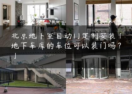 北京地下室自动门定制安装「地下车库的车位可以装门吗？」